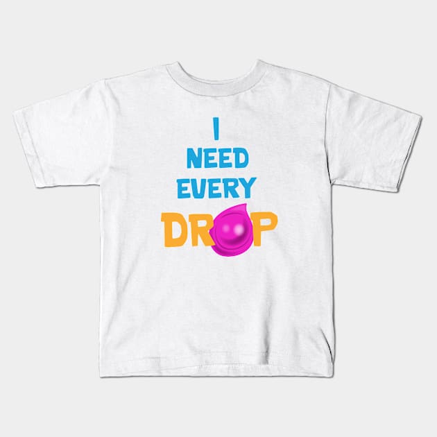 I need every drop Kids T-Shirt by Marshallpro